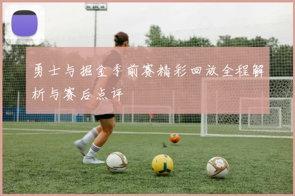 勇士与掘金季前赛精彩回放全程解析与赛后点评