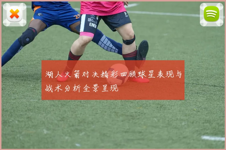 湖人火箭对决精彩回顾球星表现与战术分析全景呈现