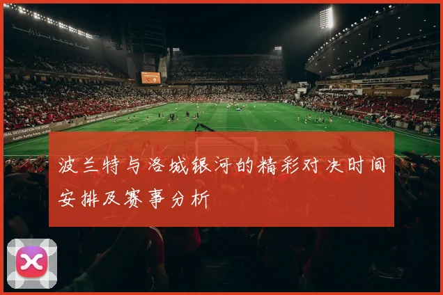 波兰特与洛城银河的精彩对决时间安排及赛事分析