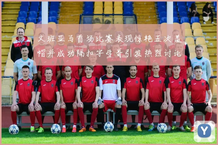文班亚马首场比赛表现惊艳五次盖帽并成功隔扣字母哥引发热烈讨论